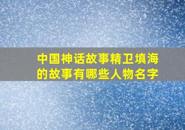 中国神话故事精卫填海的故事有哪些人物名字