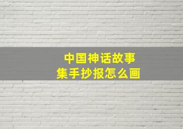 中国神话故事集手抄报怎么画