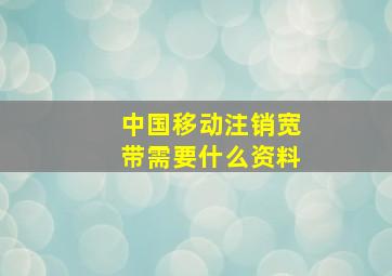 中国移动注销宽带需要什么资料