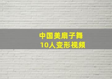 中国美扇子舞10人变形视频