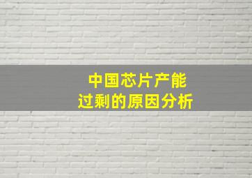 中国芯片产能过剩的原因分析