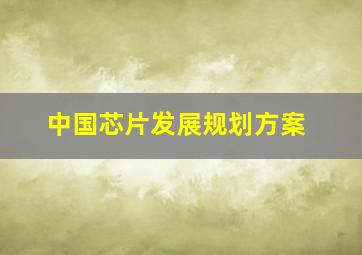 中国芯片发展规划方案