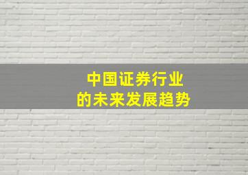 中国证券行业的未来发展趋势