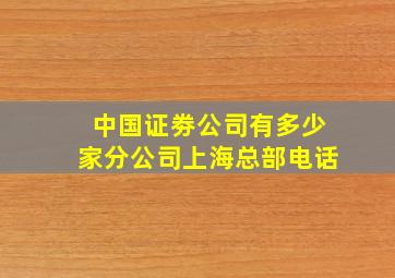 中国证劵公司有多少家分公司上海总部电话