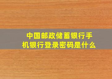 中国邮政储蓄银行手机银行登录密码是什么