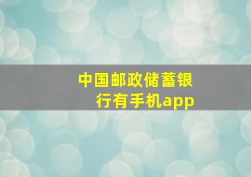 中国邮政储蓄银行有手机app