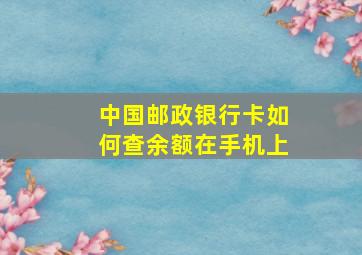 中国邮政银行卡如何查余额在手机上