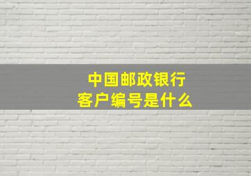 中国邮政银行客户编号是什么