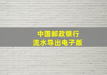 中国邮政银行流水导出电子版