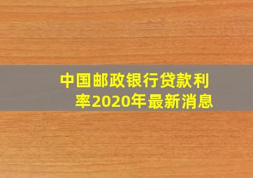 中国邮政银行贷款利率2020年最新消息