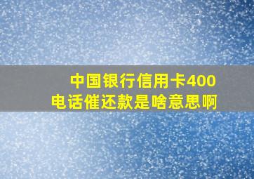 中国银行信用卡400电话催还款是啥意思啊