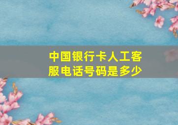 中国银行卡人工客服电话号码是多少