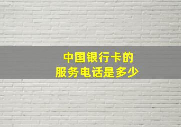 中国银行卡的服务电话是多少