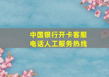 中国银行开卡客服电话人工服务热线