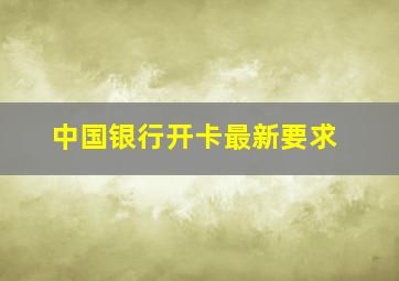 中国银行开卡最新要求