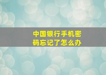 中国银行手机密码忘记了怎么办