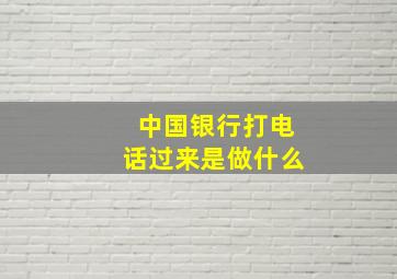 中国银行打电话过来是做什么