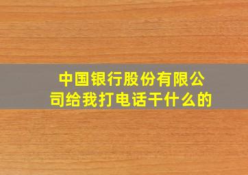 中国银行股份有限公司给我打电话干什么的