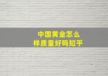 中国黄金怎么样质量好吗知乎