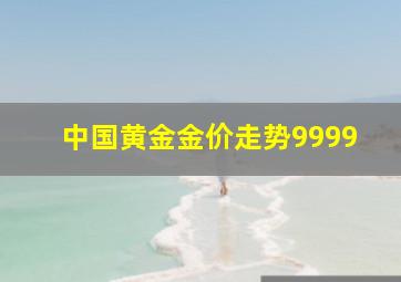 中国黄金金价走势9999