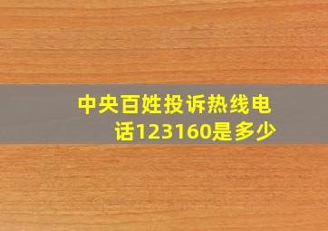 中央百姓投诉热线电话123160是多少