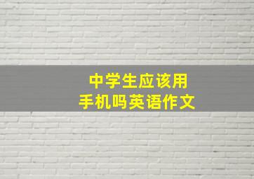 中学生应该用手机吗英语作文