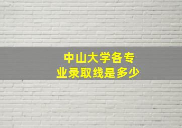 中山大学各专业录取线是多少