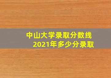 中山大学录取分数线2021年多少分录取