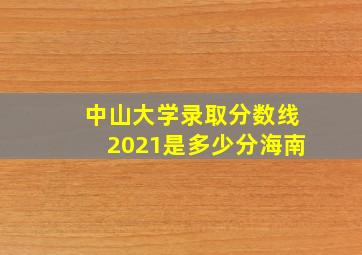 中山大学录取分数线2021是多少分海南