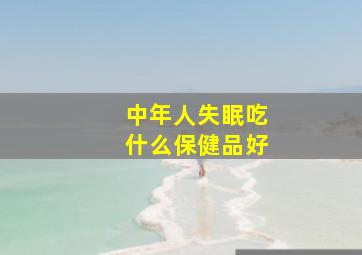 中年人失眠吃什么保健品好