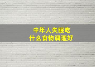 中年人失眠吃什么食物调理好