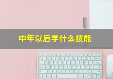 中年以后学什么技能