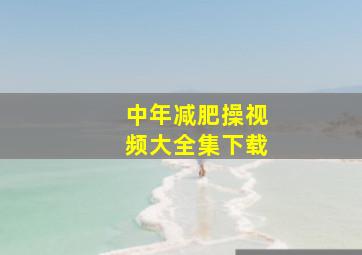 中年减肥操视频大全集下载