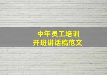 中年员工培训开班讲话稿范文