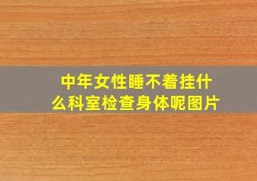 中年女性睡不着挂什么科室检查身体呢图片