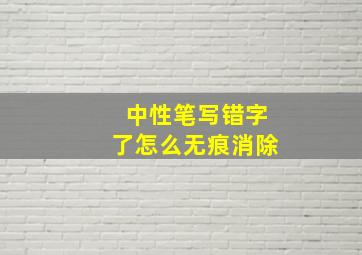 中性笔写错字了怎么无痕消除