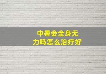 中暑会全身无力吗怎么治疗好