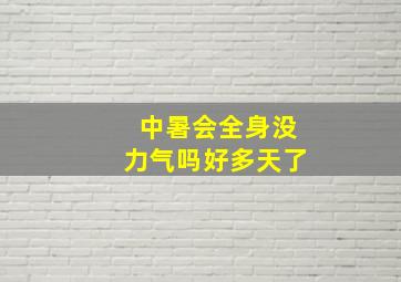 中暑会全身没力气吗好多天了