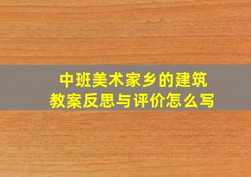 中班美术家乡的建筑教案反思与评价怎么写