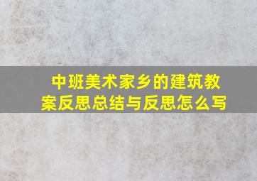 中班美术家乡的建筑教案反思总结与反思怎么写