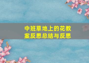 中班草地上的花教案反思总结与反思