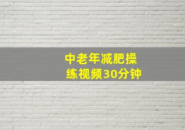 中老年减肥操练视频30分钟