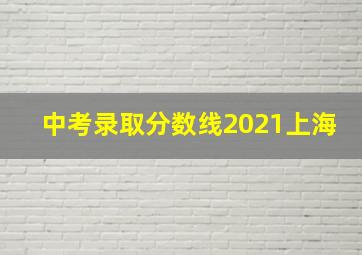 中考录取分数线2021上海