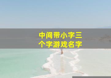 中间带小字三个字游戏名字