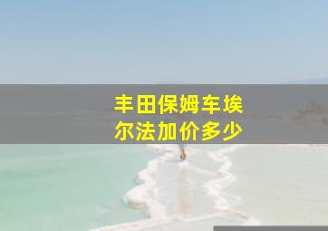 丰田保姆车埃尔法加价多少