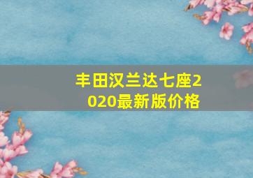 丰田汉兰达七座2020最新版价格