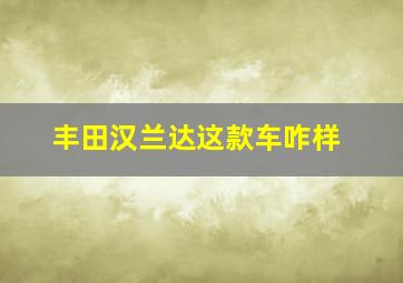 丰田汉兰达这款车咋样