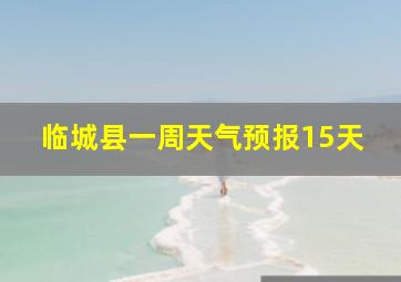 临城县一周天气预报15天