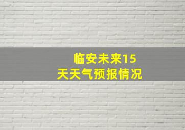 临安未来15天天气预报情况