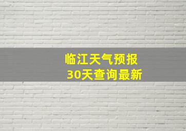 临江天气预报30天查询最新